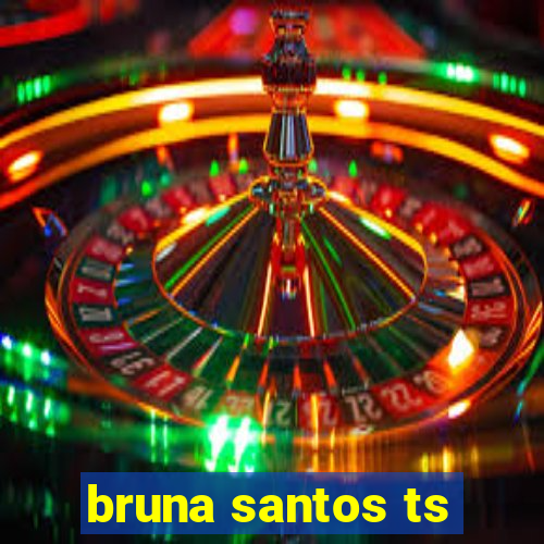 bruna santos ts